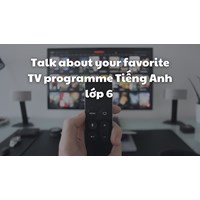 Talk about your favorite TV programme Tiếng Anh lớp 6