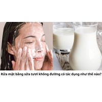 Rửa mặt bằng sữa tươi không đường có tác dụng như thế nào?