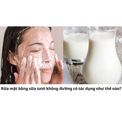 Rửa mặt bằng sữa tươi không đường có tác dụng như thế nào?