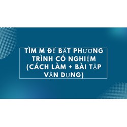 Tìm m để bất phương trình có nghiệm (cách làm + bài tập vận dụng)