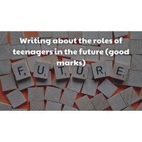 Writing about the roles of teenagers in the future (good marks)