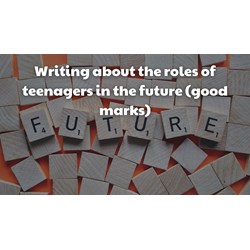 Writing about the roles of teenagers in the future (good marks)