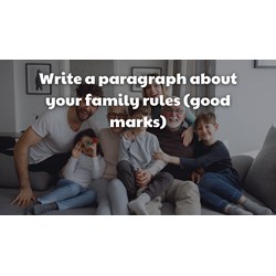 Write a paragraph about your family rules (good marks)