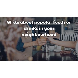 Write about popular foods or drinks in your neighbourhood