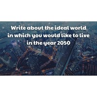The ideal world in which you would like to live in the year 2050