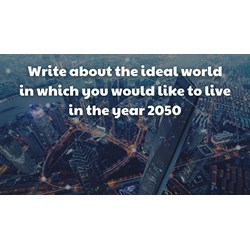The ideal world in which you would like to live in the year 2050