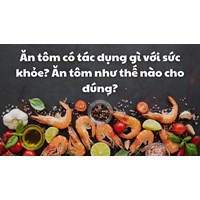 Ăn tôm có tác dụng gì với sức khỏe? Ăn tôm như thế nào cho đúng?
