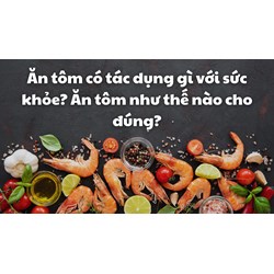 Ăn tôm có tác dụng gì với sức khỏe? Ăn tôm như thế nào cho đúng?
