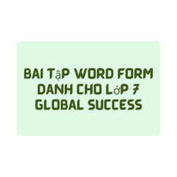 Bài tập Word Form dành cho lớp 7 Global Success