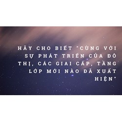 Hãy cho biết "Cùng với sự phát triển của đô thị, các giai cấp, tầng lớp mới nào đã xuất hiện"
