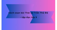 Cách soạn bài Thái sư Trần Thủ Độ - Tập đọc lớp 5