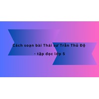 Cách soạn bài Thái sư Trần Thủ Độ - Tập đọc lớp 5
