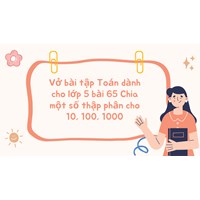 Vở bài tập Toán dành cho lớp 5 bài 65 Chia một số thập phân cho 10, 100, 1000