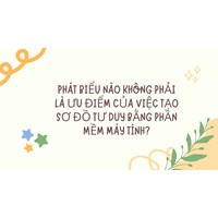 Phát biểu nào không phải là ưu điểm của việc tạo sơ đồ tư duy bằng phần mềm máy tính?