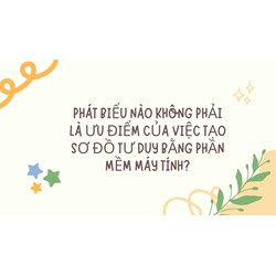 Phát biểu nào không phải là ưu điểm của việc tạo sơ đồ tư duy bằng phần mềm máy tính?