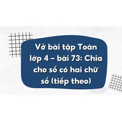 Vở bài tập Toán lớp 4 - bài 73: Chia cho số có hai chữ số (tiếp theo)