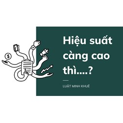 Hiệu suất càng cao thì....?
