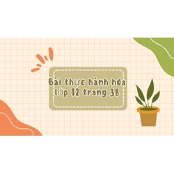 Bài thực hành hóa học lớp 12 trang 38
