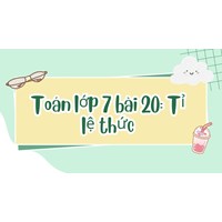 Toán lớp 7 bài 20: Tỉ lệ thức và Tính chất của tỉ lệ thức