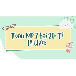 Toán lớp 7 bài 20: Tỉ lệ thức và Tính chất của tỉ lệ thức