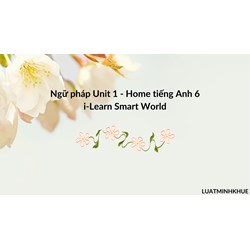 Ngữ pháp Unit 1 - Home tiếng Anh lớp 6: i-Learn Smart World