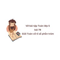 Vở bài tập Toán lớp 5 bài 79 Giải Toán về tỉ số phần trăm