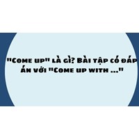 "Come up" là gì? Bài tập có đáp án với "Come up with ..."