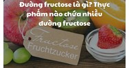 Đường fructose là gì? Thực phẩm nào chứa nhiều đường fructose