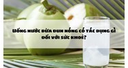 Uống nước dừa đun nóng có tác dụng gì đối với sức khoẻ?