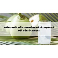 Uống nước dừa đun nóng có tác dụng gì đối với sức khoẻ?