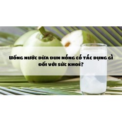 Uống nước dừa đun nóng có tác dụng gì đối với sức khoẻ?