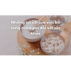 Những lợi ích của việc bổ sung collagen đối với sức khỏe