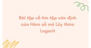 Bài tập về tìm tập xác định của Hàm số mũ Lũy thừa Logarit