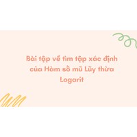 Bài tập về tìm tập xác định của Hàm số mũ Lũy thừa Logarit