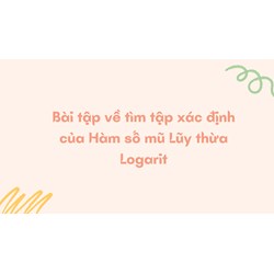 Bài tập về tìm tập xác định của Hàm số mũ Lũy thừa Logarit
