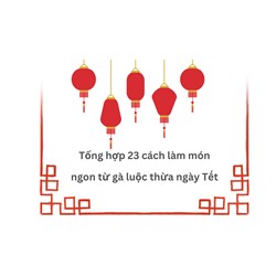 Tổng hợp 23 cách làm món ngon từ gà luộc thừa ngày Tết