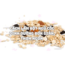 Cách làm bột ngũ cốc dinh dưỡng đơn giản, thơm ngon