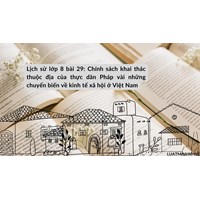Lịch sử lớp 8 bài 29: Chính sách khai thác thuộc địa của thực dân Pháp và những chuyển biến về kinh tế xã hội ở Việt Nam