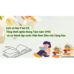 Lịch sử lớp 9 bài 23: Tổng khởi nghĩa tháng Tám năm 1945 và sự thành lập nước Việt Nam Dân chủ Cộng hòa