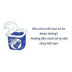 Sữa chua hết hạn có ăn được không? Hướng dẫn cách xử lí sữa chua hết hạn