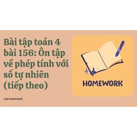 Bài tập Toán 4 bài 156: Ôn tập về các phép tính với số tự nhiên (tiếp theo)