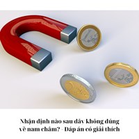Nhận định nào sau đây không đúng về nam châm? - Đáp án có giải thích