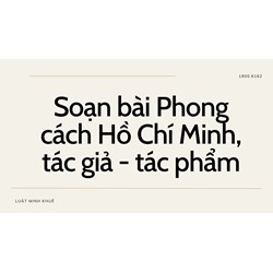 Soạn bài Phong cách Hồ Chí Minh, tác giả - tác phẩm