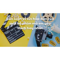 Bàn luận về sức hấp dẫn của một bộ phim mà em yêu thích hay nhất