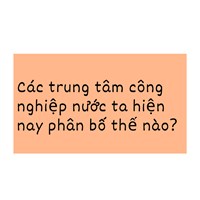 Các trung tâm công nghiệp nước ta hiện nay phân bố thế nào?