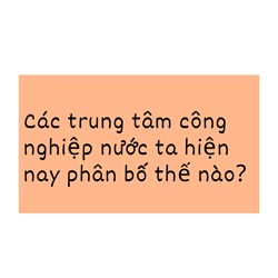 Các trung tâm công nghiệp nước ta hiện nay phân bố thế nào?