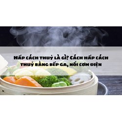 Hấp cách thuỷ là gì? Cách hấp cách thuỷ bằng bếp ga, nồi cơm điện
