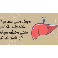 Tại sao gan được coi là một siêu thực phẩm giàu dinh dưỡng?