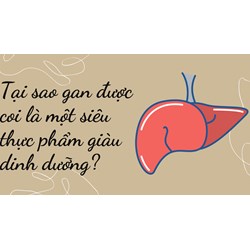 Tại sao gan được coi là một siêu thực phẩm giàu dinh dưỡng?