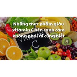 Những thực phẩm giàu vitamin C bên cạnh cam không phải ai cũng biết